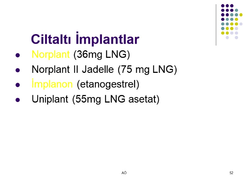 AÖ 52 Ciltaltı İmplantlar  Norplant (36mg LNG) Norplant II Jadelle (75 mg LNG)